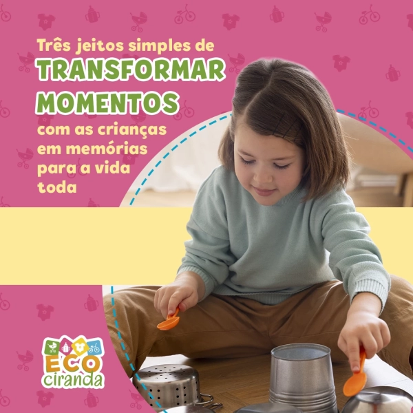 Três jeitos simples de transformar momentos com as crianças em memórias para a vida toda